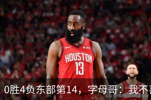 0胜4负东部第14，字母哥：我不喜欢现在这种感觉